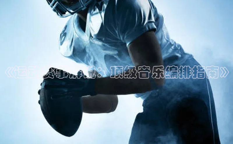 《运动赛事解说：顶级音乐编排指南》